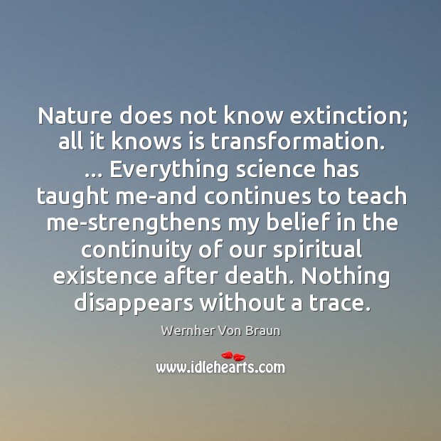 Nature does not know extinction; all it knows is transformation. … Everything science 