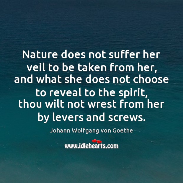 Nature does not suffer her veil to be taken from her, and Johann Wolfgang von Goethe Picture Quote