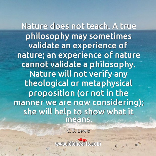 Nature does not teach. A true philosophy may sometimes validate an experience Image