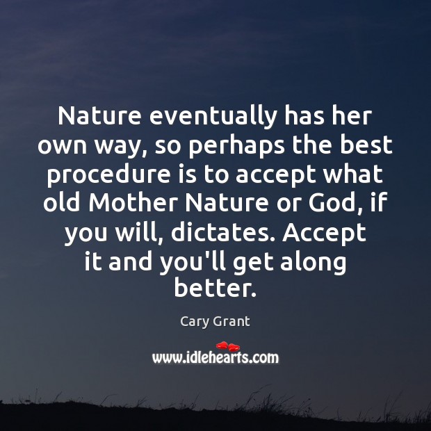 Nature eventually has her own way, so perhaps the best procedure is Accept Quotes Image