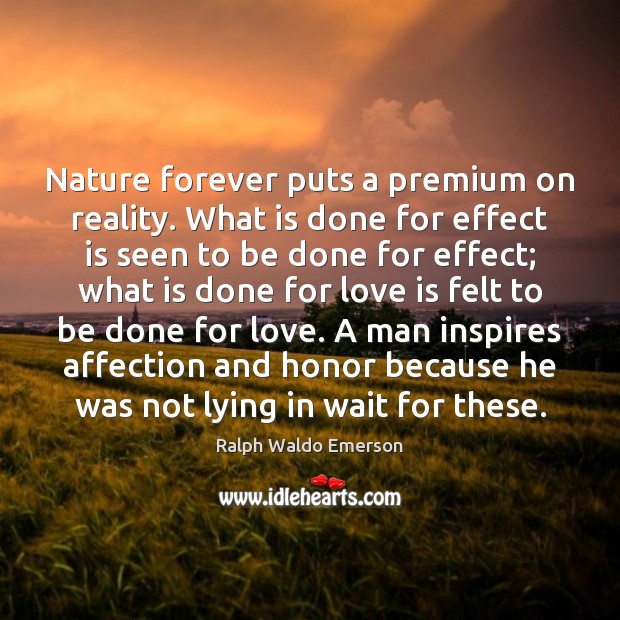 Nature forever puts a premium on reality. What is done for effect Ralph Waldo Emerson Picture Quote