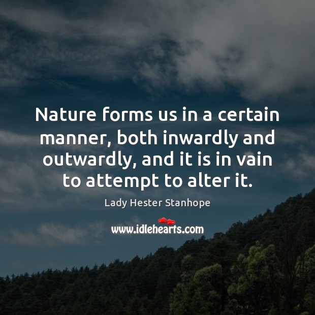 Nature forms us in a certain manner, both inwardly and outwardly, and Lady Hester Stanhope Picture Quote