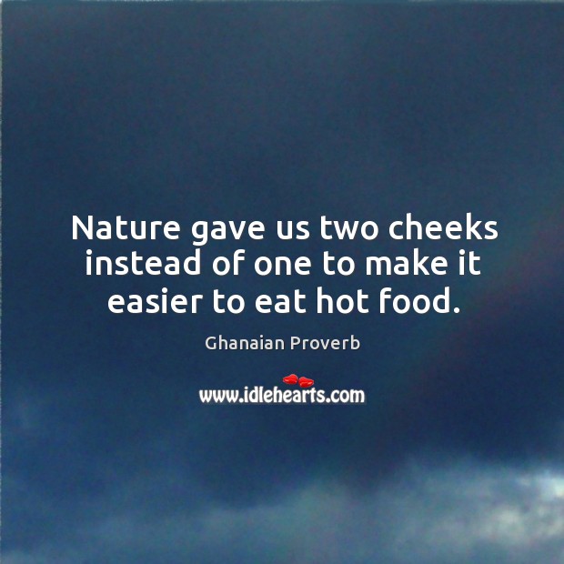 Nature gave us two cheeks instead of one to make it easier to eat hot food. Image