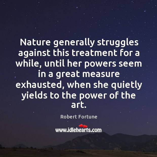 Nature generally struggles against this treatment for a while Robert Fortune Picture Quote