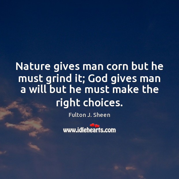 Nature gives man corn but he must grind it; God gives man Fulton J. Sheen Picture Quote