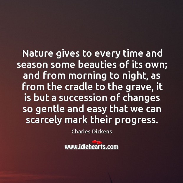 Nature gives to every time and season some beauties of its own; and from morning Image