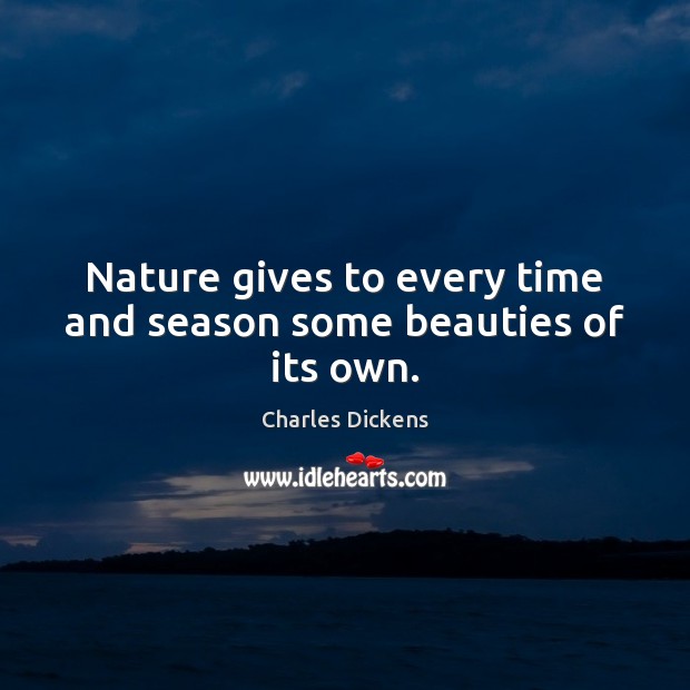 Nature gives to every time and season some beauties of its own. Image