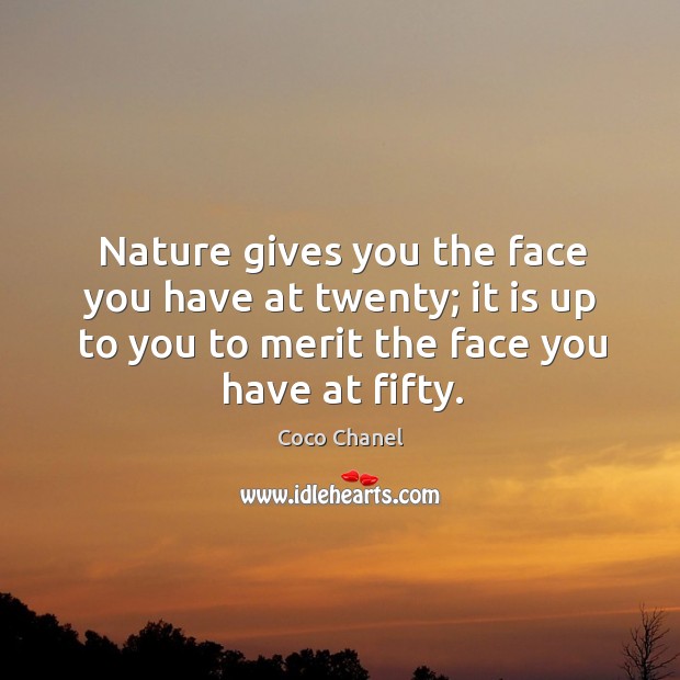 Nature gives you the face you have at twenty; it is up to you to merit the face you have at fifty. Coco Chanel Picture Quote