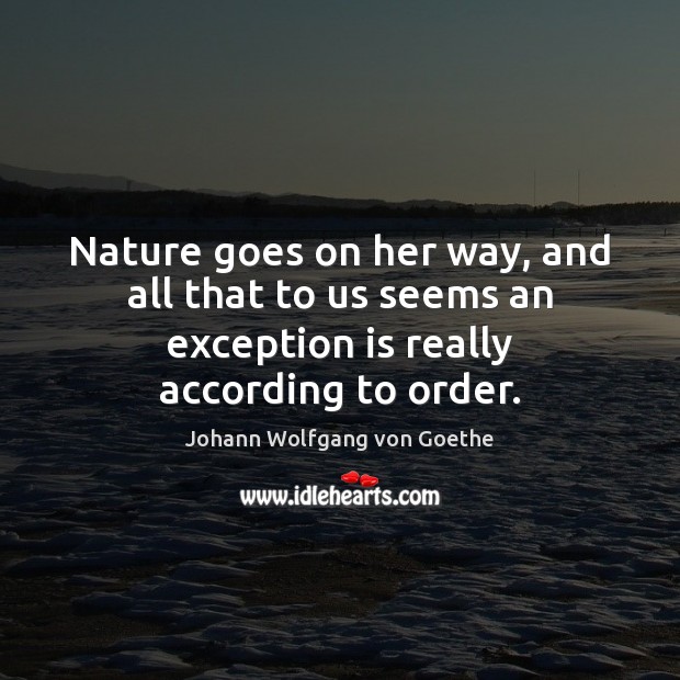 Nature goes on her way, and all that to us seems an 