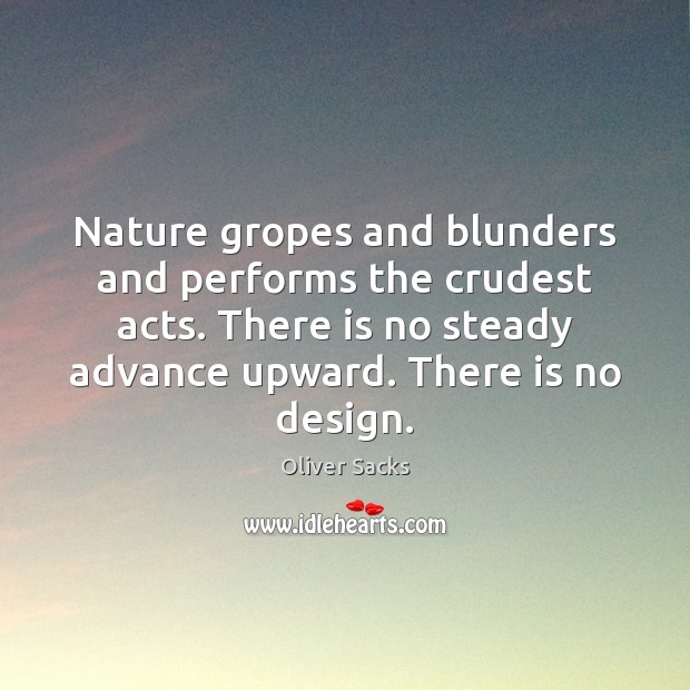 Nature gropes and blunders and performs the crudest acts. There is no Oliver Sacks Picture Quote