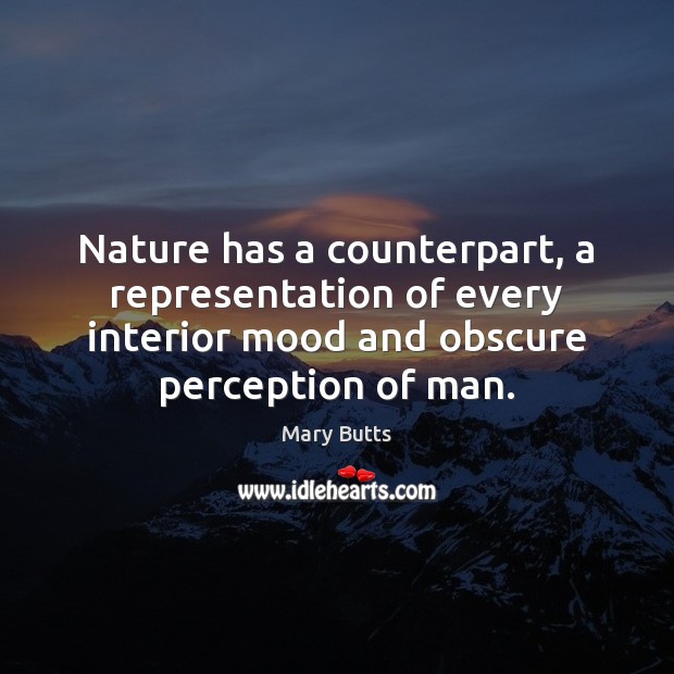 Nature has a counterpart, a representation of every interior mood and obscure Mary Butts Picture Quote