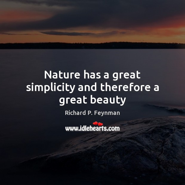 Nature has a great simplicity and therefore a great beauty Richard P. Feynman Picture Quote