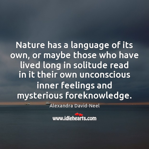 Nature has a language of its own, or maybe those who have Alexandra David-Neel Picture Quote