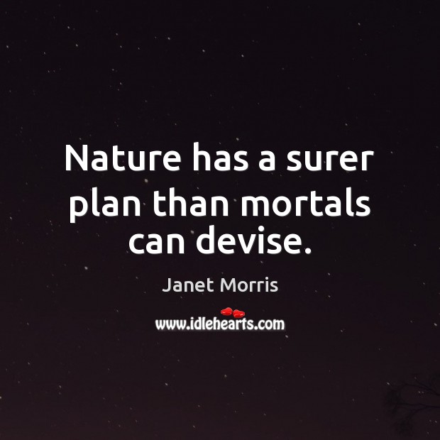 Nature has a surer plan than mortals can devise. Image