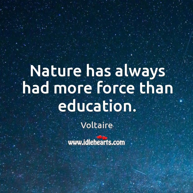 Nature has always had more force than education. Voltaire Picture Quote