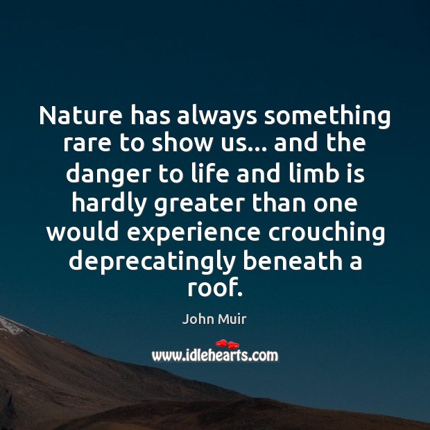 Nature has always something rare to show us… and the danger to John Muir Picture Quote