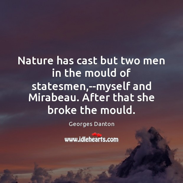 Nature has cast but two men in the mould of statesmen,–myself Georges Danton Picture Quote