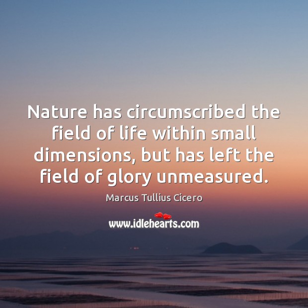 Nature has circumscribed the field of life within small dimensions, but has Marcus Tullius Cicero Picture Quote
