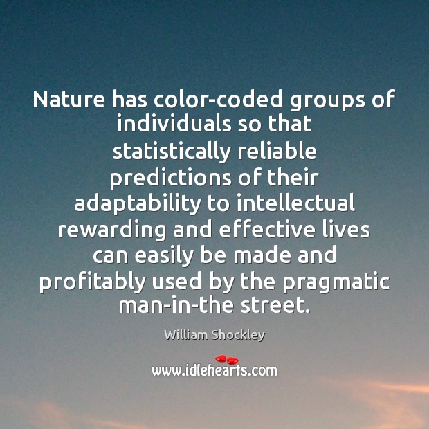 Nature has color-coded groups of individuals so that statistically reliable predictions of William Shockley Picture Quote