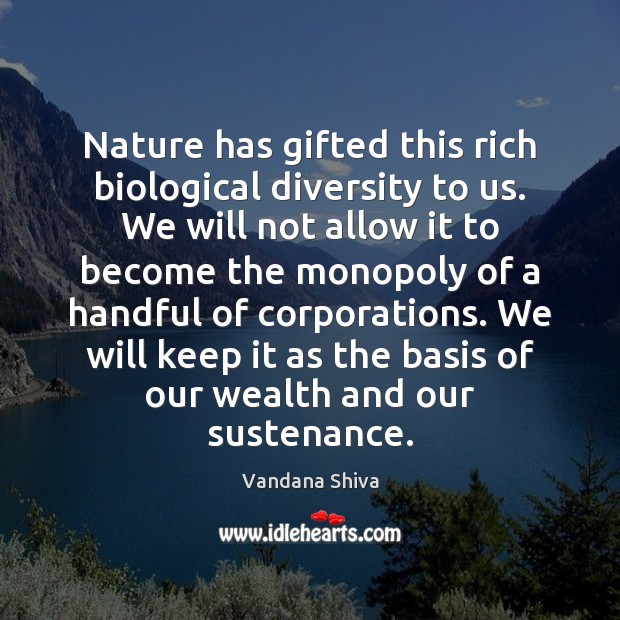 Nature has gifted this rich biological diversity to us. We will not Vandana Shiva Picture Quote