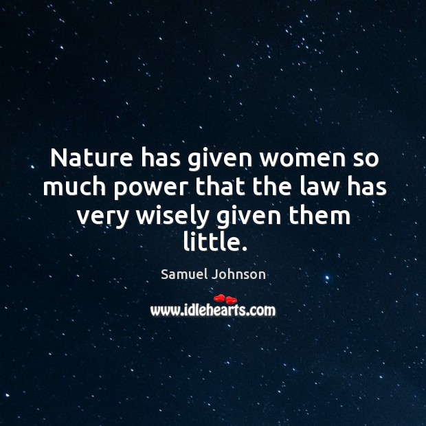 Nature has given women so much power that the law has very wisely given them little. Samuel Johnson Picture Quote