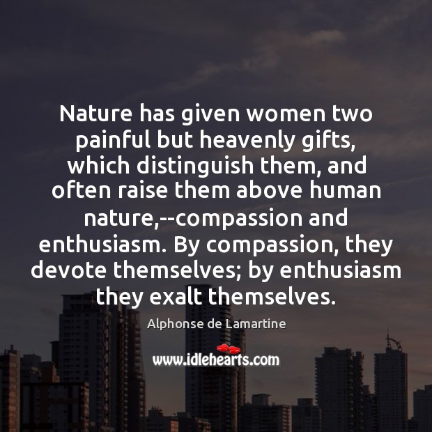 Nature has given women two painful but heavenly gifts, which distinguish them, Alphonse de Lamartine Picture Quote