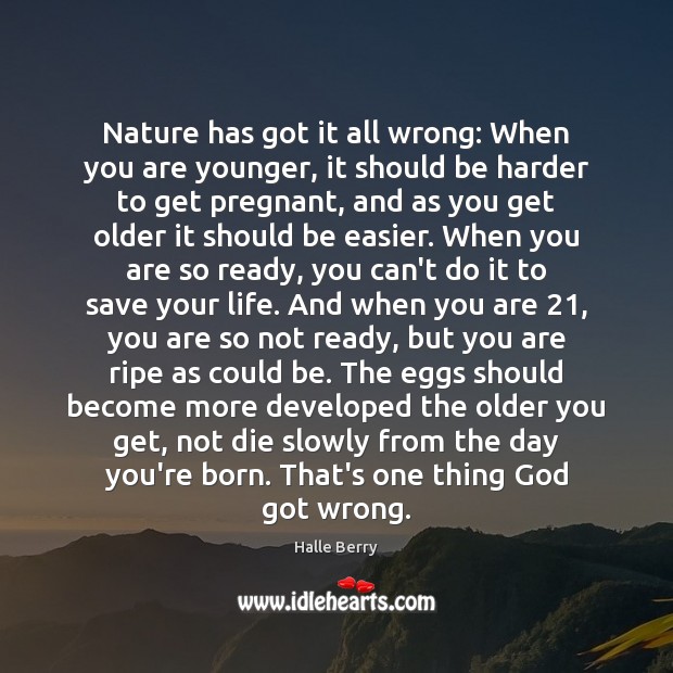 Nature has got it all wrong: When you are younger, it should Halle Berry Picture Quote
