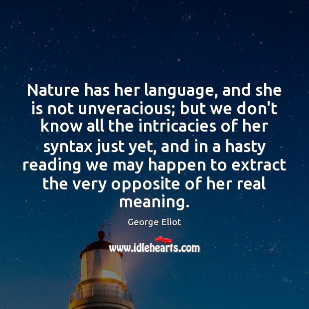 Nature has her language, and she is not unveracious; but we don’t George Eliot Picture Quote