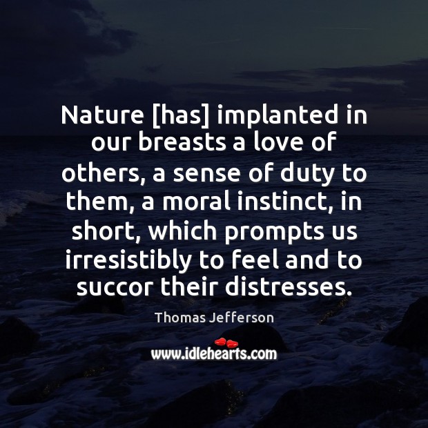 Nature [has] implanted in our breasts a love of others, a sense Thomas Jefferson Picture Quote