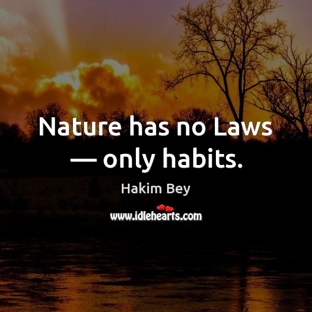 Nature has no Laws — only habits. Hakim Bey Picture Quote