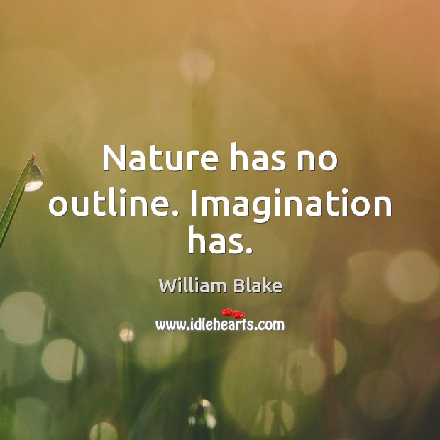 Nature has no outline. Imagination has. William Blake Picture Quote