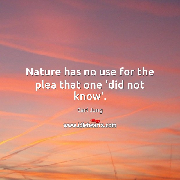 Nature has no use for the plea that one ‘did not know’. Image