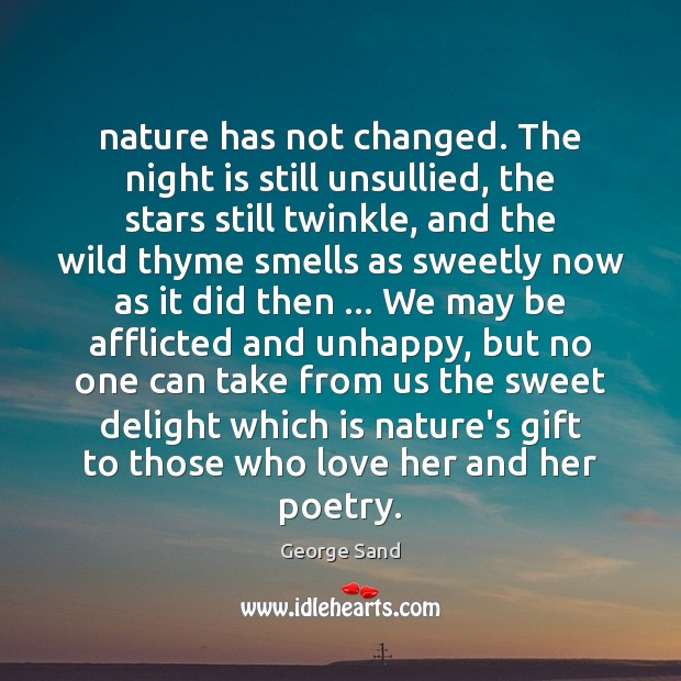 Nature has not changed. The night is still unsullied, the stars still George Sand Picture Quote