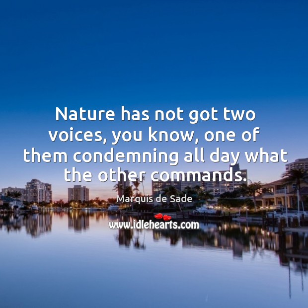 Nature has not got two voices, you know, one of them condemning all day what the other commands. Image