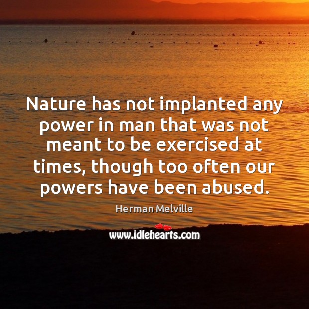 Nature has not implanted any power in man that was not meant Herman Melville Picture Quote
