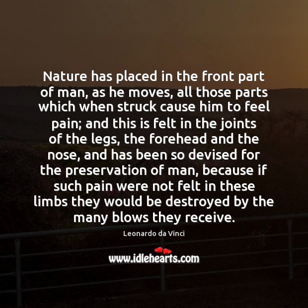 Nature has placed in the front part of man, as he moves, Leonardo da Vinci Picture Quote