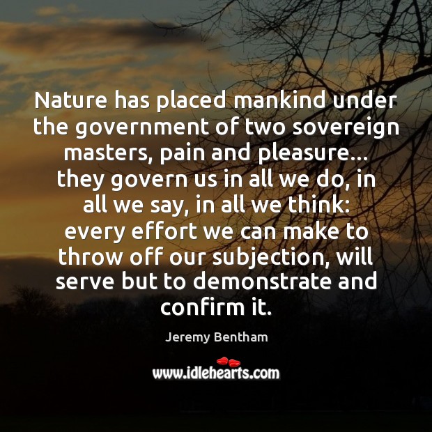 Nature has placed mankind under the government of two sovereign masters, pain Jeremy Bentham Picture Quote