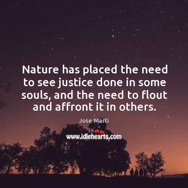 Nature has placed the need to see justice done in some souls, Jose Marti Picture Quote