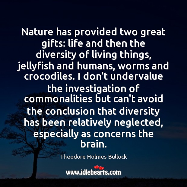 Nature has provided two great gifts: life and then the diversity of 