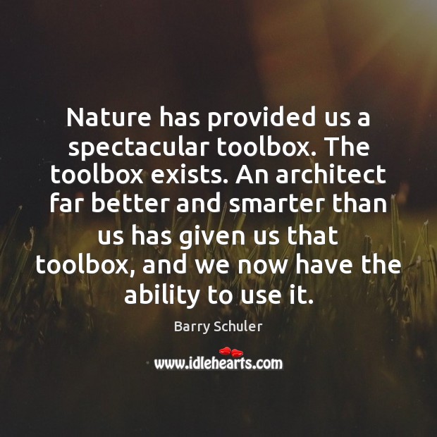 Nature has provided us a spectacular toolbox. The toolbox exists. An architect Image