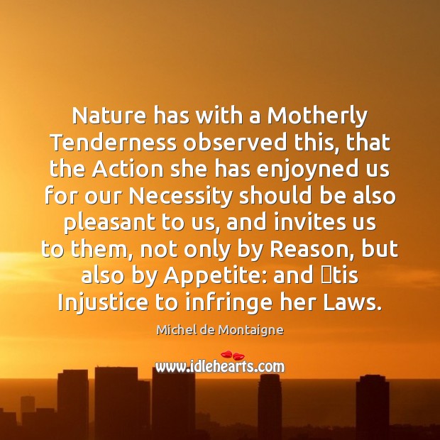 Nature has with a Motherly Tenderness observed this, that the Action she Image