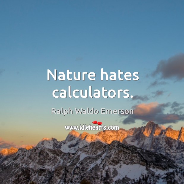 Nature hates calculators. Ralph Waldo Emerson Picture Quote
