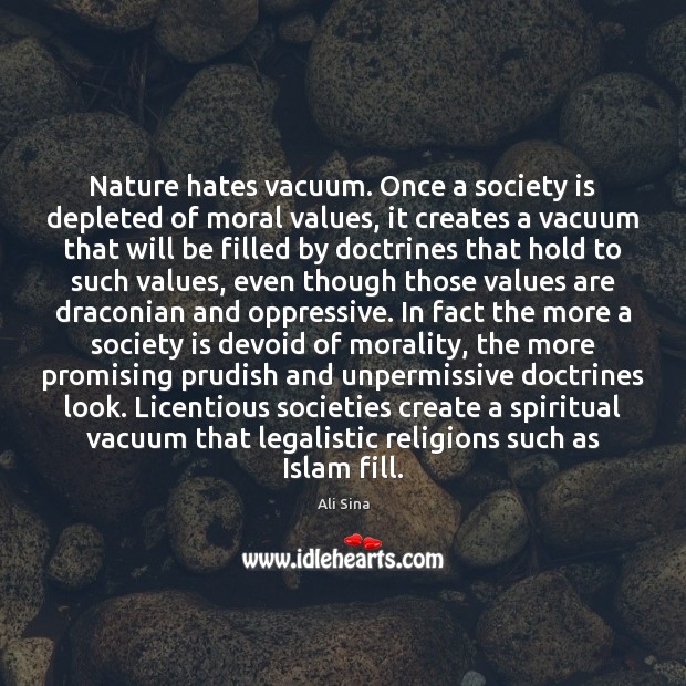 Nature hates vacuum. Once a society is depleted of moral values, it Ali Sina Picture Quote