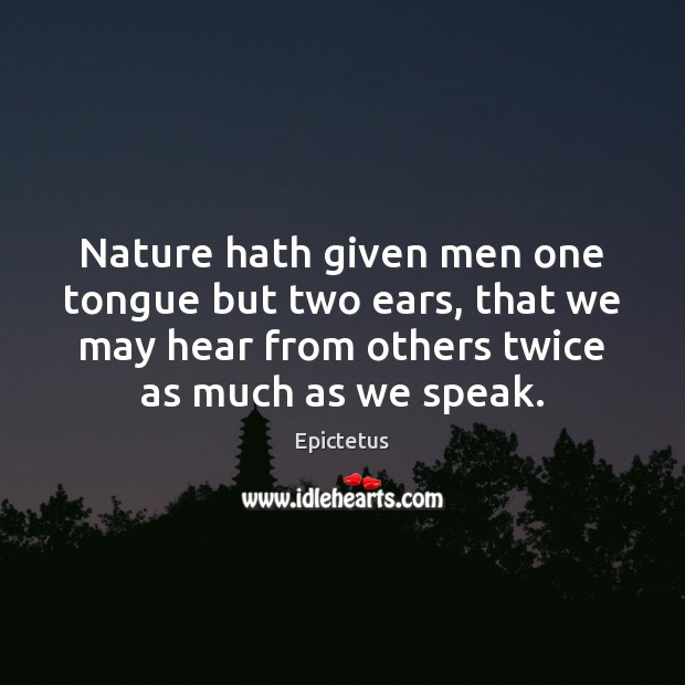 Nature hath given men one tongue but two ears, that we may Epictetus Picture Quote