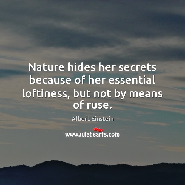 Nature hides her secrets because of her essential loftiness, but not by means of ruse. Image