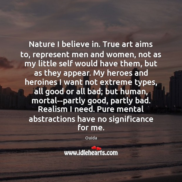 Nature I believe in. True art aims to, represent men and women, Ouida Picture Quote