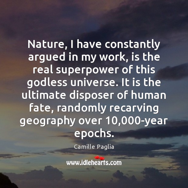 Nature, I have constantly argued in my work, is the real superpower Camille Paglia Picture Quote