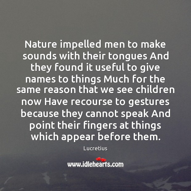 Nature impelled men to make sounds with their tongues And they found Lucretius Picture Quote