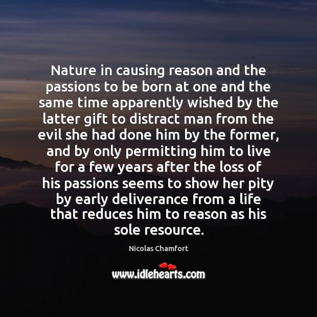 Nature in causing reason and the passions to be born at one Nicolas Chamfort Picture Quote
