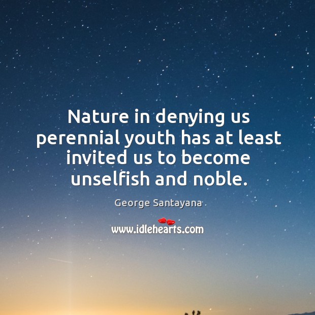 Nature in denying us perennial youth has at least invited us to George Santayana Picture Quote